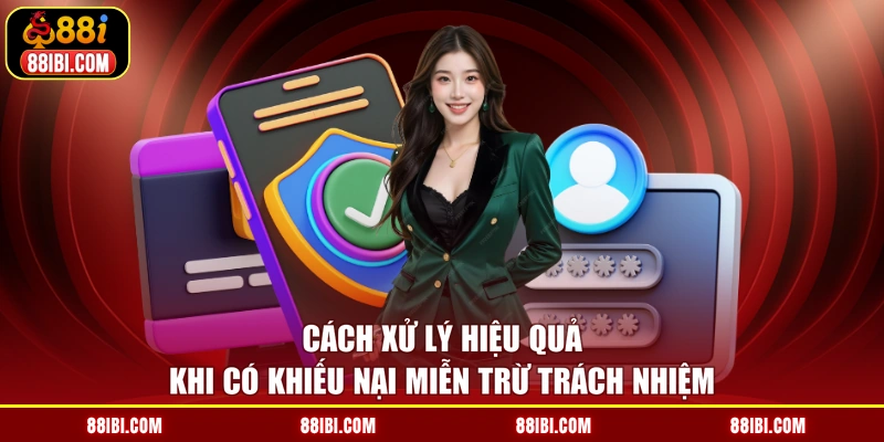 Cách xử lý hiệu quả khi có khiếu nại miễn trừ trách nhiệm