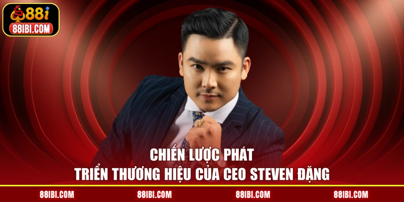 Chiến lược phát triển thương hiệu của CEO Steven Đặng