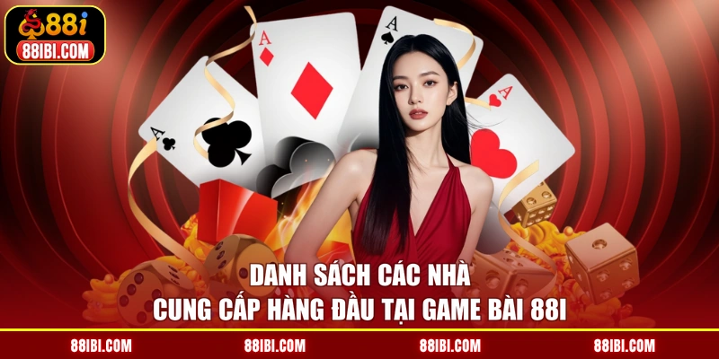 Danh sách các nhà cung cấp hàng đầu tại game bài 88I