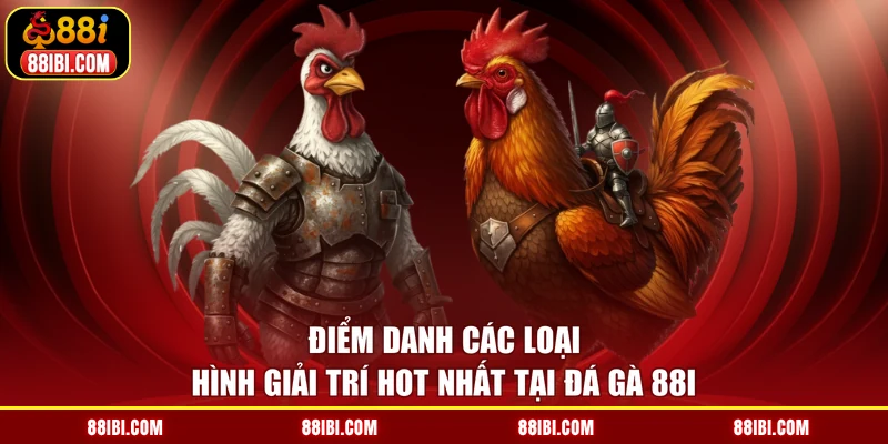 Điểm danh các loại hình giải trí hot nhất tại đá gà 88I
