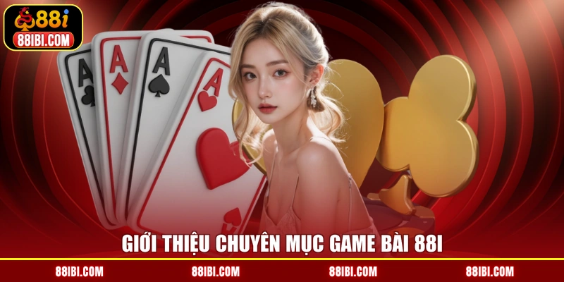 Giới thiệu chuyên mục game bài 88I