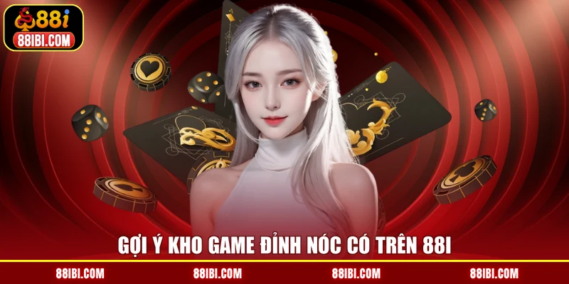 Gợi ý kho game đỉnh nóc có trên 88I