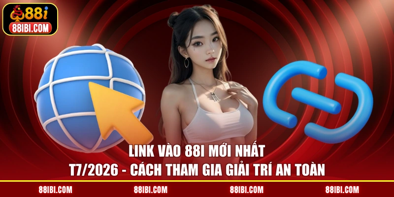Link Vào 88I Mới Nhất T7/2026 - Cách Tham Gia Giải Trí An Toàn