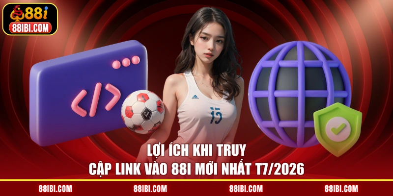 Lợi ích khi truy cập link vào 88I mới nhất T7/2026