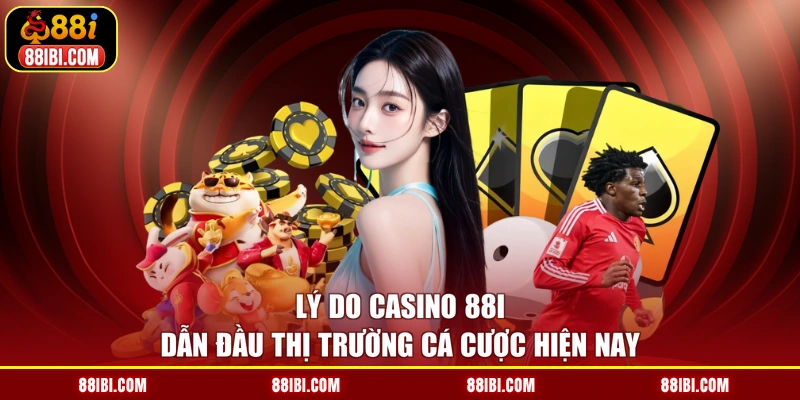Lý do casino 88I dẫn đầu thị trường cá cược hiện nay