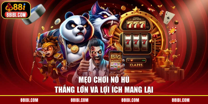 Mẹo chơi nổ hũ thắng lớn và lợi ích mang lại