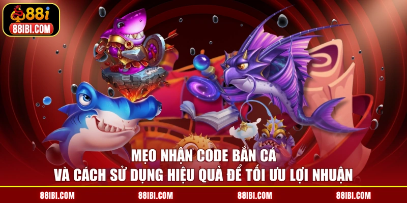 Mẹo Nhận Code Bắn Cá Và Cách Sử Dụng Hiệu Quả Để Tối Ưu Lợi Nhuận
