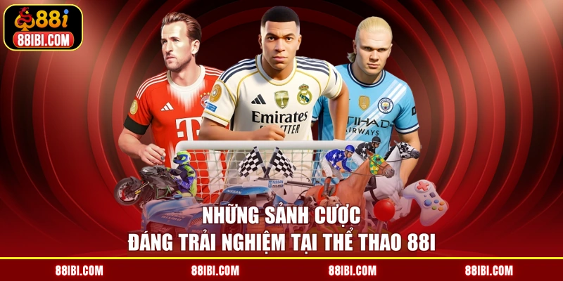 Những sảnh cược đáng trải nghiệm tại thể thao 88I