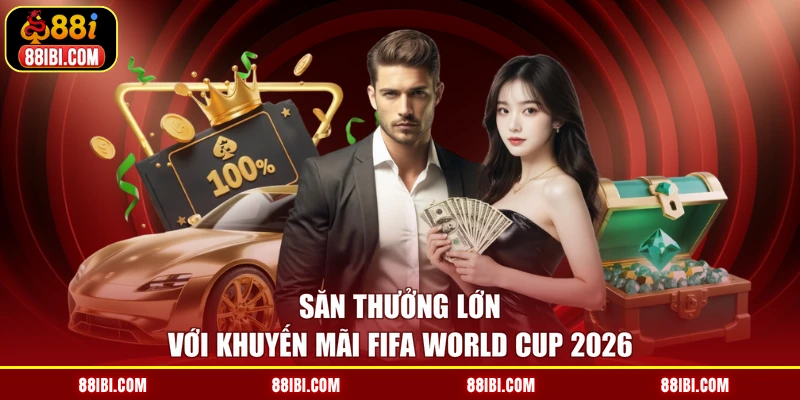 Săn thưởng lớn với khuyến mãi FIFA World Cup 2026
