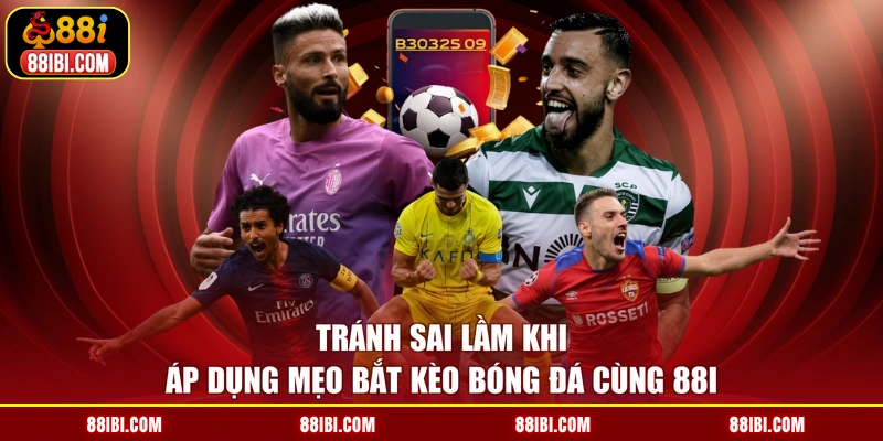 Tránh sai lầm khi áp dụng mẹo bắt kèo bóng đá cùng 88I