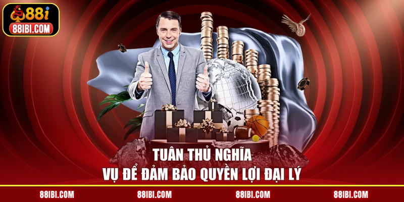 Tuân thủ nghĩa vụ để đảm bảo quyền lợi đại lý